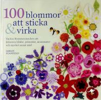 100 BLOMMOR ATT STICKA & VIRKA &ndash; Vackra blomstersmycken att dekorera kl&auml;der, presenter, accessoarer och mycket annat med