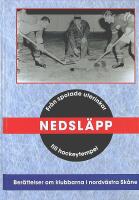 NEDSL&Auml;PP &ndash; Fr&aring;n spolade uterinkar till hockeytempel &ndash; Ber&auml;ttelser om klubbarna i nordv&auml;stra Sk&aring;ne
