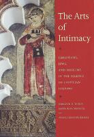 THE ARTS OF INTIMACY &ndash; Christians, Jews, and Muslims in the Making of Castilian Culture