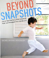 BEYOND SNAPSHOTS &ndash; How to Take That Fancy DSLR Camera Off "Auto" and Photograph Your Life Like a Pro