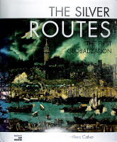 THE SILVER ROUTES &ndash; The First Globalization