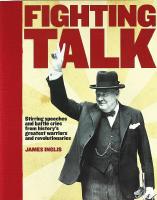 FIGHTING TALKS &ndash; The Most Stirring Speeches, Surrenders, Battle Cries and Fighting Words in History