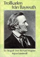 Trollkarlen fr&aring;n Bayreuth : en biografi &ouml;ver Richard Wagner