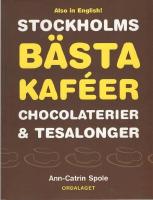 Stockholms b&auml;sta kaf&eacute;er chocolaterier & tesalonger / The best caf&eacute;s, chocolateries and teahouses in Stockholm