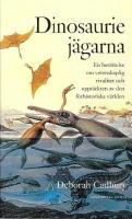 Dinosauriej&auml;garna : en ber&auml;ttelse om vetenskaplig rivalitet och uppt&auml;ckten av den f&ouml;rhistoriska v&auml;rlden