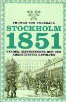 Stockholm 1851 : Staden, m&auml;nniskorna och den konservativa revolten