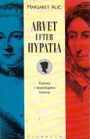 Arvet efter Hypatia : historien om kvinnliga forskare fr&aring;n Antiken till det sena artonhundratalet