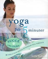 Yoga p&aring; 5 minuter : enkla och sk&ouml;na &ouml;vningar till vardags