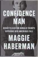 Confidence man : ber&auml;ttelsen om Donald Trumps uppg&aring;ng och Amerikas fall