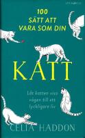 100 s&auml;tt att vara som din katt : l&aring;t katten visa v&auml;gen till ett lyckligare