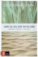 Vart du &auml;n g&aring;r &auml;r du d&auml;r : medveten n&auml;rvaro i vardagen