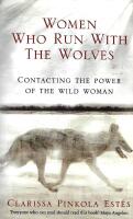 Women who run with the wolves : contacting the power of the wild woman