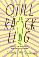 Otillr&auml;cklig : varf&ouml;r v&aring;r tids moral skapar psykisk oh&auml;lsa hos unga