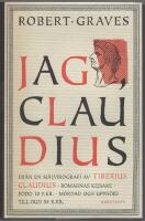 Jag, Claudius : fr&aring;n en sj&auml;lvbiografi av Tiberius Claudius, romarnas kejsare, f&ouml;dd 10 f. Kr., m&ouml;rdad och upph&ouml;jd till Gud 54 e. Kr.