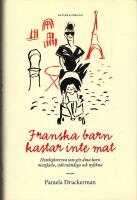Franska barn kastar inte mat : hemligheten som g&ouml;r dina barn matglada, sj&auml;lvst&auml;ndiga och nyfikna