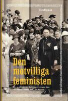 Den motvilliga feministen : en biografi om riksdagskvinnan och sjuksk&ouml;terskan Bertha Wellin