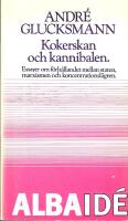 Kokerskan och kannibalen : essayer om f&ouml;rh&aring;llandet mellan staten, marxismen och koncentrationsl&auml;gren
