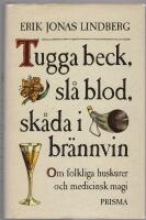 Tugga beck, sl&aring; blod, sk&aring;da i br&auml;nnvin : om folkliga huskurer och medicinsk magi