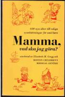 Mamma, vad ska jag g&ouml;ra? - 600 nya id&eacute;er till roliga syssels&auml;ttningar f&ouml;r sm&aring; barn.