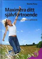 Maximera ditt sj&auml;lvf&ouml;rtroende : 10 steg mot b&auml;ttre sj&auml;lvk&auml;nsla