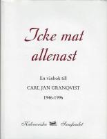 Icke mat allenast : en v&auml;nbok till Carl Jan Granqvist 1946-1996