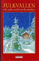Julkv&auml;llen och andra midvinterber&auml;ttelser : noveller, sagor och romanavsnitt, dikter och tankar kring midvinterveckor f&ouml;r l&auml;nge l&auml;nge sedan