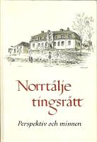 Norrt&auml;lje tingsr&auml;tt : perspektiv och minnen : utgiven till &aring;terinvigningen av Norrt&auml;lje tingshus maj 1995