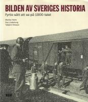 Bilden av Sveriges historia : fyrtio s&auml;tt att se p&aring; 1900-talet