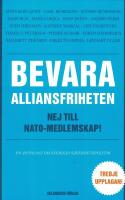 Bevara alliansfriheten : nej till Nato-medlemskap! : [en antologi om Sveriges s&auml;kerhetspolitik]