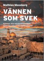 V&auml;nnen som svek : Sverige och Palestina-fr&aring;gan fr&aring;n Erlander till Kristersson