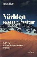 V&auml;rlden som v&auml;ntar : v&aring;rt liv i klimatf&ouml;r&auml;ndringarnas Sverige