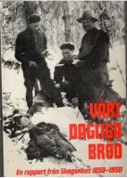 V&aring;rt dagliga br&ouml;d. En rapport fr&aring;n Skogsriket 1850-1950