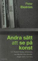 Andra s&auml;tt att se p&aring; konst : Om Rudolf Broby-Johansen, Jan Myrdal, Gun Kessle, Asger Jorn med flera