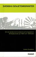 Svenska sovjetemigranter : om de svenska kommunisterna och emigrationen till Sovjetunionen p&aring; 1920- och 1930-talen
