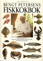 Bengt Petersens fiskkokbok : mer &auml;n 200 recept h&auml;mtade ur Bohusfisk och skaldjur och Fr&aring;n v&auml;sterhav