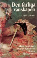 Den farliga v&auml;nskapen : Marie Antoinette, Axel von Fersen och flykten till Varennes