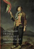 Frihet, j&auml;mlikhet, broderskap : ett f&ouml;rs&ouml;k att f&ouml;rst&aring; franska revolutionen