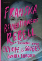 Franska revolutionens rebell : en biografi &ouml;ver Olympe de Gouges
