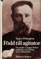 F&ouml;dd till agitator. En studie i August Palms politiska utveckling och verksamhet