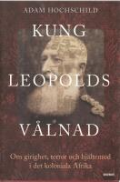 Kung Leopolds v&aring;lnad : om girighet, terror och hj&auml;ltemod i det koloniala Afrika