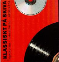 Klassiskt p&aring; skiva. Epokerna - tons&auml;ttarna - artisterna