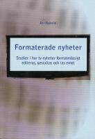 Formaterade nyheter - studier i hur tv-nyheter formatm&auml;ssigt editeras, gestaltas och tas emot