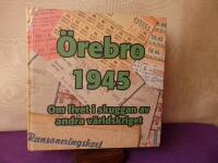 &Ouml;rebro 1945 : [om livet i skuggan av andra v&auml;rldskriget