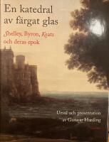 En katedral av f&auml;rgat glas. Shelley, Byron, Keats och deras epok