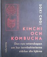 Kimchi och kombucha. Den nya vetenskapen om hur tarmbakterierna st&auml;rker din hj&auml;rna