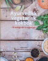 Ayurvedisk vegetarisk kokbok - &auml;t enligt din kroppstyp. Veda Lilas ayurvediska matguide