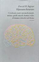 Hj&auml;rnans futurum. Cerebrala ess&auml;er om medvetande, minne, spr&aring;k, musik, humor, vilja, dr&ouml;mmar, k&auml;nslor och koma