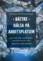 B&auml;ttre h&auml;lsa p&aring; arbetsplatsen. Om arbetsmilj&ouml;ekonomi, produktivitet och arbetsmilj&ouml;styrning
