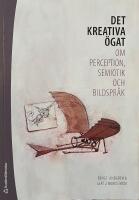 Det kreativa &ouml;gat. Om perception, semiotik och bildspr&aring;k