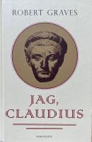 Jag, Claudius. Fr&aring;n en sj&auml;lvbiografi av Tiberius Claudius, romarnas kejsare, f&ouml;dd 10 f. Kr., m&ouml;rdad och upph&ouml;jd till gud 54 e. Kr